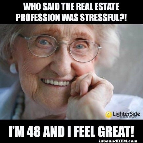 Meme of who said real estate is stressful I'm 48 and I feel great on a picture of an elderly woman with short gray hair and glasses smiling.