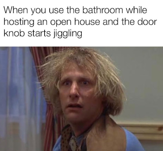 Meme of when you use the bathroom hosting an open house and the door knob starts jiggling on a picture of Jeff Daniels from the movie dumb and dumber.