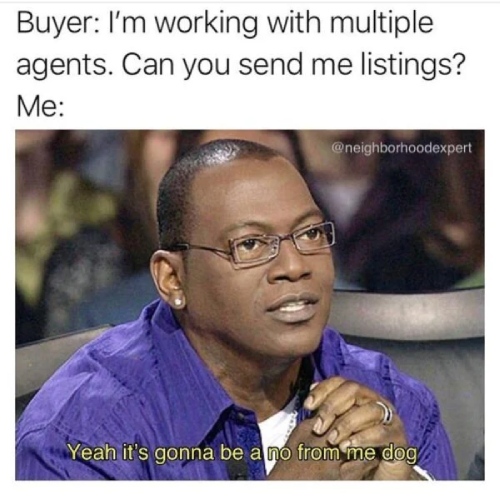 Meme of text Buyer: I'm working with multiple agents, can you send me listings? Me: then a picture of Randy Jackson in a blue shirt saying yeah that's gonna be a no from me dog.