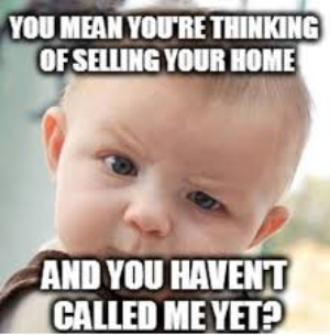 Meme of a baby making a confused face when asking why you haven't called me to sell your home.