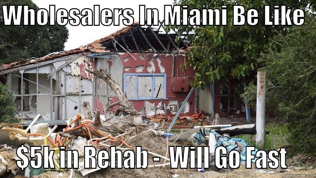 Meme of wholesalers in miami be like $5k rehab will go fast on picture of a home that is damaged with trash in the front yard.